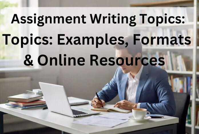 Assignment Writing Topics A Complete Guide for Students